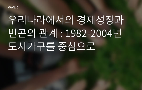 우리나라에서의 경제성장과 빈곤의 관계 : 1982-2004년 도시가구를 중심으로