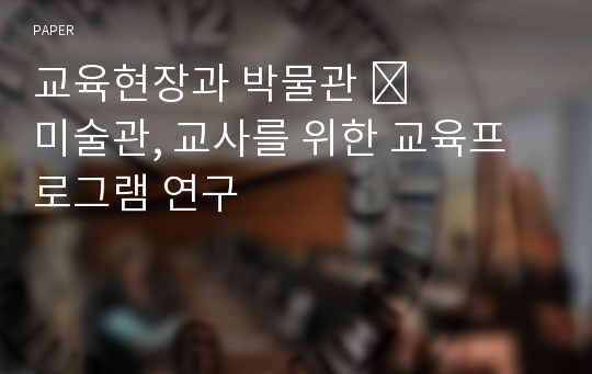 교육현장과 박물관 &amp;#8228; 미술관, 교사를 위한 교육프로그램 연구