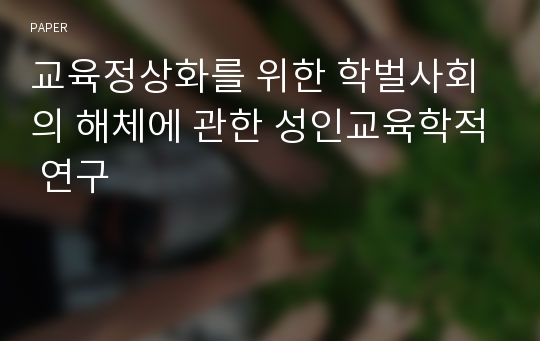 교육정상화를 위한 학벌사회의 해체에 관한 성인교육학적 연구