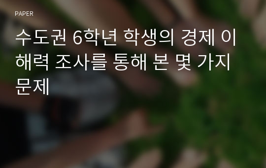 수도권 6학년 학생의 경제 이해력 조사를 통해 본 몇 가지 문제