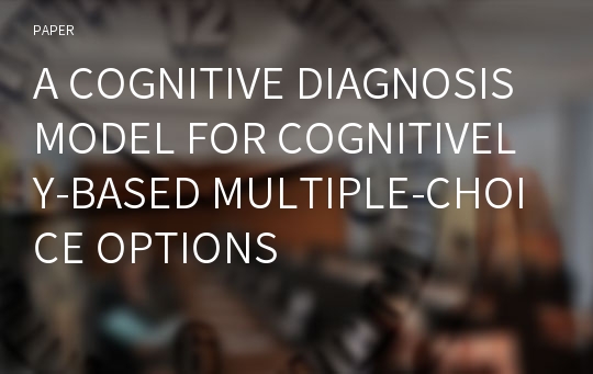 A COGNITIVE DIAGNOSIS MODEL FOR COGNITIVELY-BASED MULTIPLE-CHOICE OPTIONS