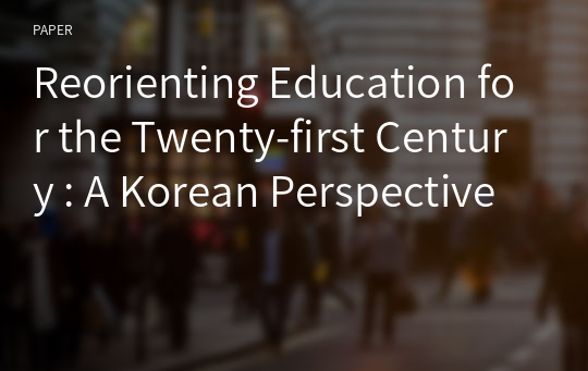 Reorienting Education for the Twenty-first Century : A Korean Perspective