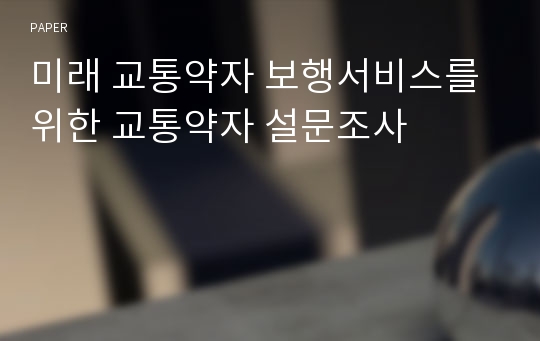 미래 교통약자 보행서비스를 위한 교통약자 설문조사