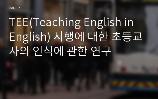 TEE(Teaching English in English) 시행에 대한 초등교사의 인식에 관한 연구