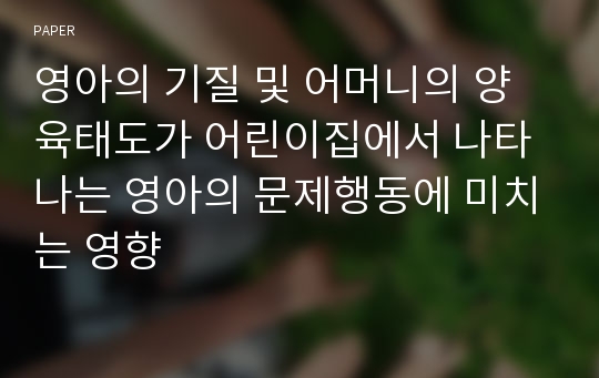 영아의 기질 및 어머니의 양육태도가 어린이집에서 나타나는 영아의 문제행동에 미치는 영향