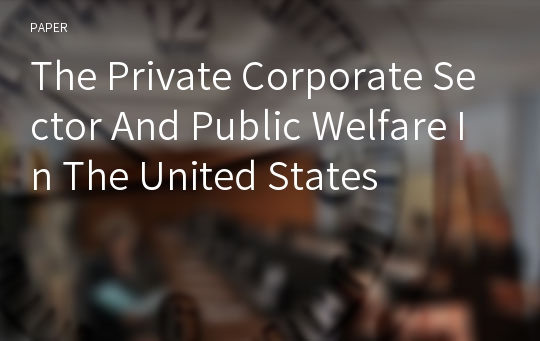 The Private Corporate Sector And Public Welfare In The United States