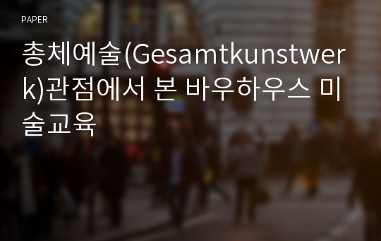 총체예술(Gesamtkunstwerk)관점에서 본 바우하우스 미술교육