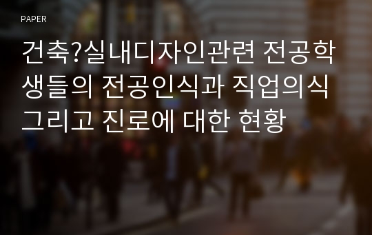 건축?실내디자인관련 전공학생들의 전공인식과 직업의식 그리고 진로에 대한 현황