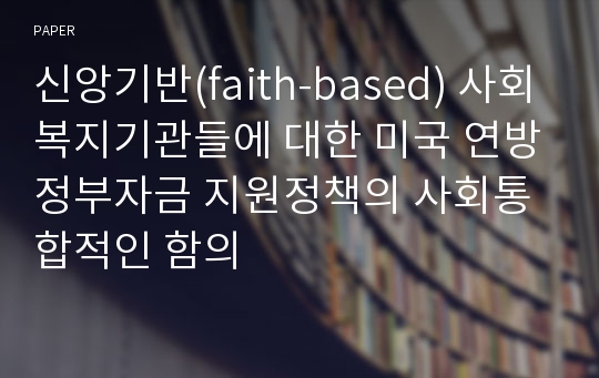 신앙기반(faith-based) 사회복지기관들에 대한 미국 연방정부자금 지원정책의 사회통합적인 함의