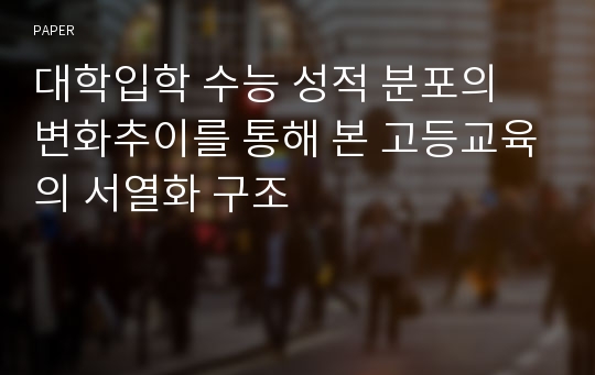 대학입학 수능 성적 분포의 변화추이를 통해 본 고등교육의 서열화 구조