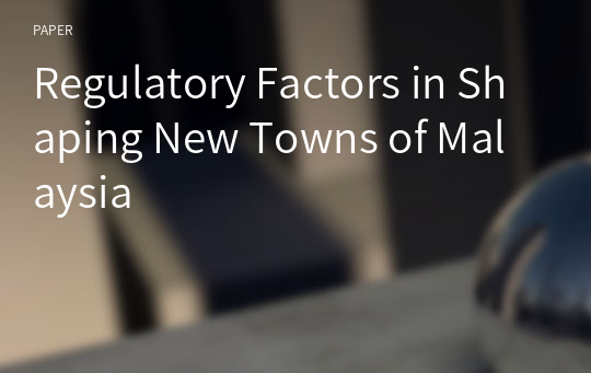 Regulatory Factors in Shaping New Towns of Malaysia