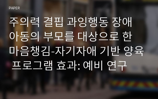 주의력 결핍 과잉행동 장애 아동의 부모를 대상으로 한 마음챙김-자기자애 기반 양육 프로그램 효과: 예비 연구