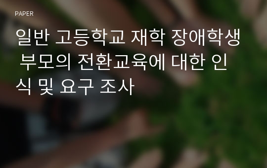 일반 고등학교 재학 장애학생 부모의 전환교육에 대한 인식 및 요구 조사