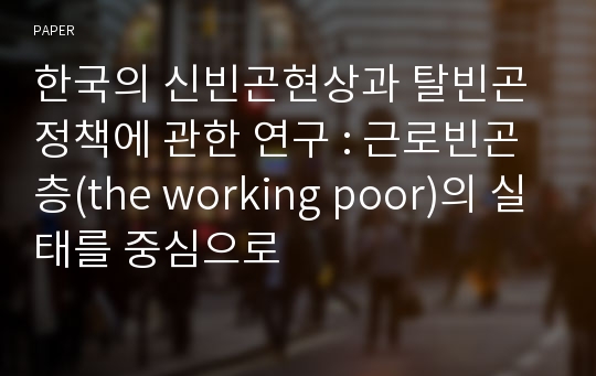 한국의 신빈곤현상과 탈빈곤정책에 관한 연구 : 근로빈곤층(the working poor)의 실태를 중심으로