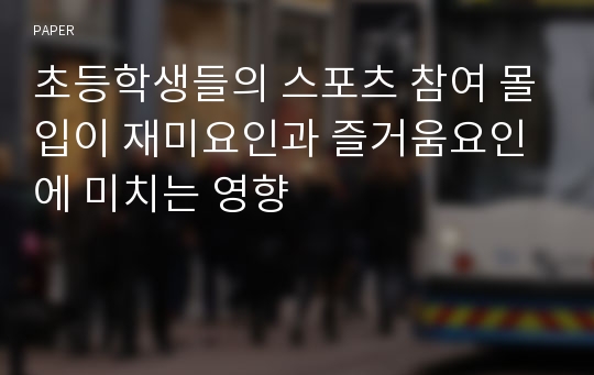 초등학생들의 스포츠 참여 몰입이 재미요인과 즐거움요인에 미치는 영향