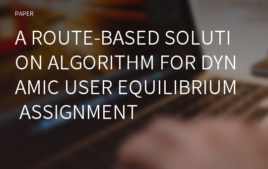 A ROUTE-BASED SOLUTION ALGORITHM FOR DYNAMIC USER EQUILIBRIUM ASSIGNMENT