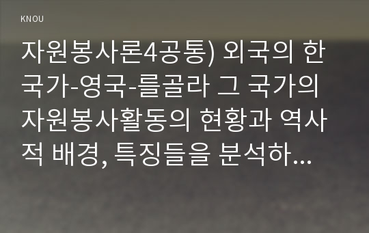 자원봉사론4공통) 외국의 한국가-영국-를골라 그 국가의자원봉사활동의 현황과 역사적 배경, 특징들을 분석하고 우리가 그들에게서 시사받을 수 있는점 기술0k