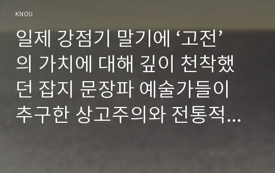 일제 강점기 말기에 ‘고전’의 가치에 대해 깊이 천착했던 잡지 문장파 예술가들이 추구한 상고주의와 전통적 민족주의