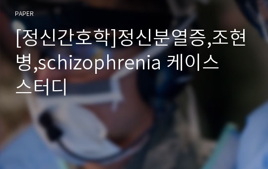 [정신간호학]정신분열증,조현병,schizophrenia 케이스 스터디