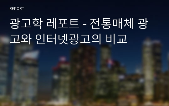 광고학 레포트 - 전통매체 광고와 인터넷광고의 비교