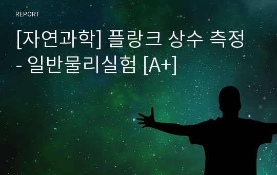 [자연과학] 플랑크 상수 측정 - 일반물리실험 [A+]