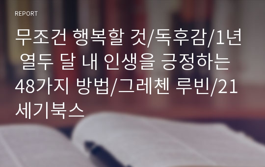 무조건 행복할 것/독후감/1년 열두 달 내 인생을 긍정하는 48가지 방법/그레첸 루빈/21세기북스