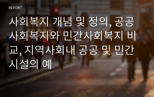 사회복지 개념 및 정의, 공공사회복지와 민간사회복지 비교, 지역사회내 공공 및 민간시설의 예