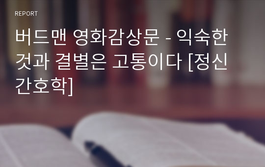 버드맨 영화감상문 - 익숙한 것과 결별은 고통이다 [정신간호학]