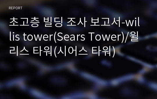 초고층 빌딩 조사 보고서-willis tower(Sears Tower)/윌리스 타워(시어스 타워)