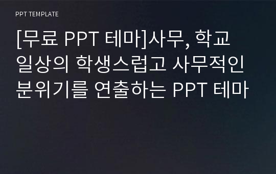 [무료 PPT 테마]사무, 학교 일상의 학생스럽고 사무적인 분위기를 연출하는 PPT 테마