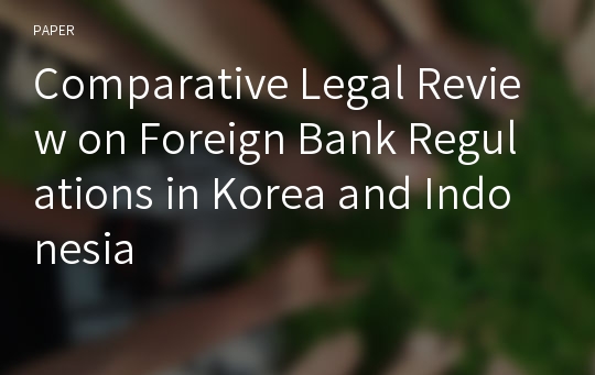 Comparative Legal Review on Foreign Bank Regulations in Korea and Indonesia