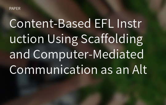 Content-Based EFL Instruction Using Scaffolding and Computer-Mediated Communication as an Alternative for a Korean Middle School