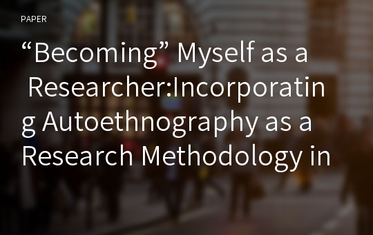 “Becoming” Myself as a Researcher:Incorporating Autoethnography as a Research Methodology in Art Education