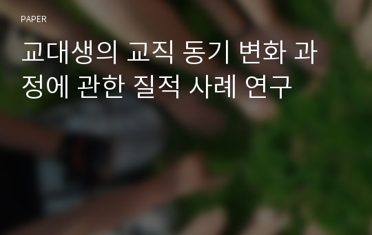 교대생의 교직 동기 변화 과정에 관한 질적 사례 연구 