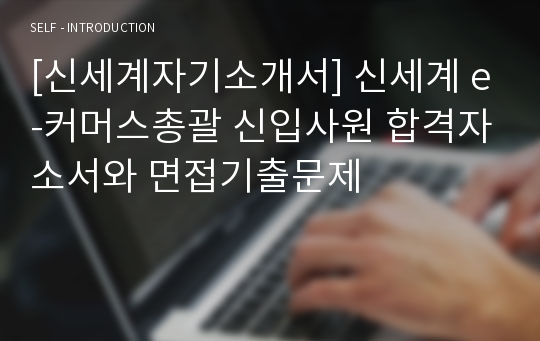 [신세계자기소개서] 신세계 e-커머스총괄 신입사원 합격자소서와 면접기출문제