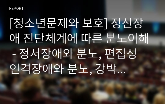 [청소년문제와 보호] 정신장애 진단체계에 따른 분노이해 - 정서장애와 분노, 편집성 인격장애와 분노, 강박성 인격장애와 분노, 경계성 인격장애와 분노, 반사회성 인격장애와 분노