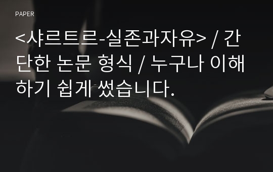 &lt;샤르트르-실존과자유&gt; / 간단한 논문 형식 / 누구나 이해하기 쉽게 썼습니다.