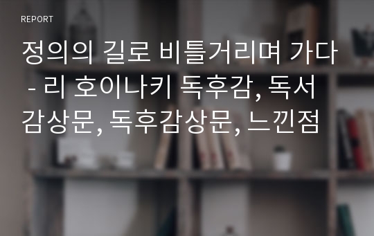 정의의 길로 비틀거리며 가다 - 리 호이나키 독후감, 독서감상문, 독후감상문, 느낀점