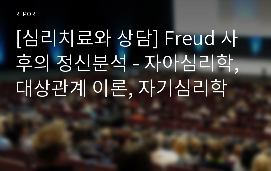 [심리치료와 상담] Freud 사후의 정신분석 - 자아심리학, 대상관계 이론, 자기심리학