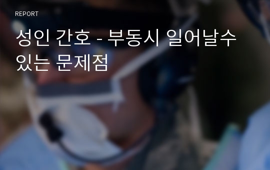 성인 간호 - 부동시 일어날수 있는 문제점