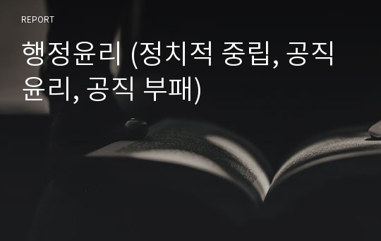 행정윤리 (정치적 중립, 공직 윤리, 공직 부패)