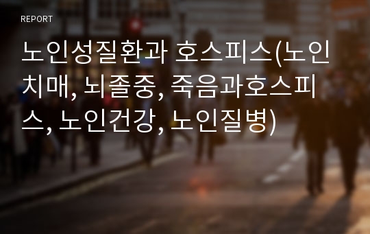 노인성질환과 호스피스(노인치매, 뇌졸중, 죽음과호스피스, 노인건강, 노인질병)