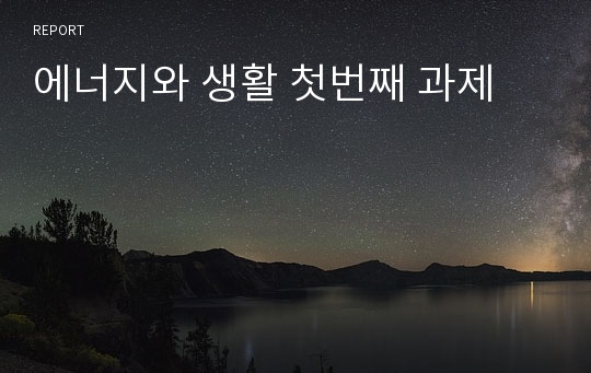 에너지와 생활 첫번째 과제