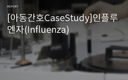 [아동간호CaseStudy]인플루엔자(Influenza)