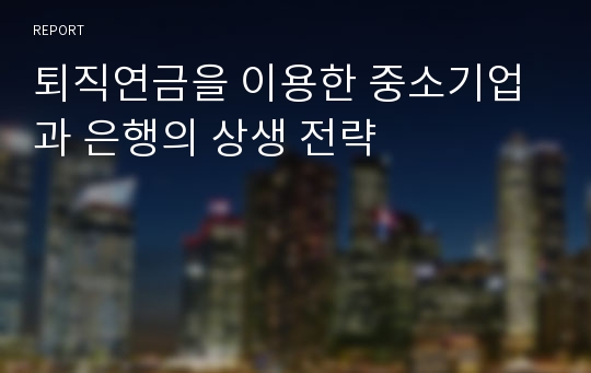 퇴직연금을 이용한 중소기업과 은행의 상생 전략