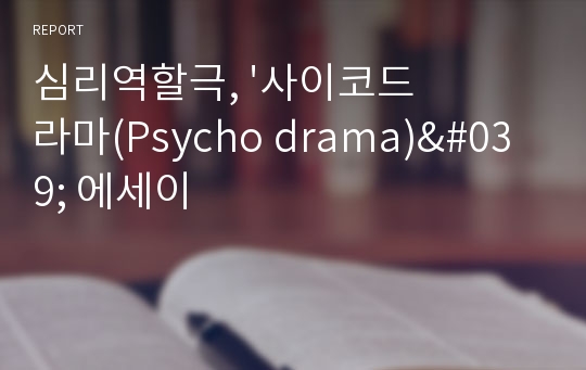 심리역할극, &#039;사이코드라마(Psycho drama)&#039; 에세이