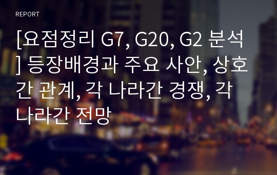 [요점정리 G7, G20, G2 분석] 등장배경과 주요 사안, 상호간 관계, 각 나라간 경쟁, 각 나라간 전망