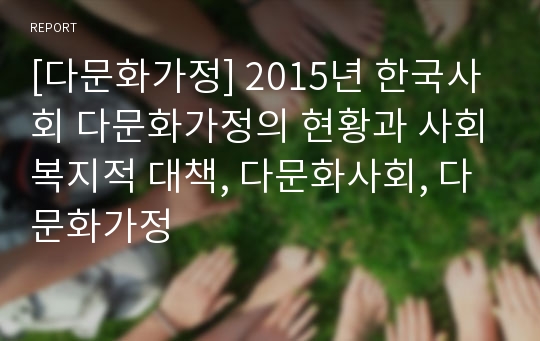[다문화가정] 2015년 한국사회 다문화가정의 현황과 사회복지적 대책, 다문화사회, 다문화가정