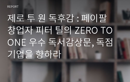 제로 투 원 독후감 : 페이팔 창업자 피터 틸의 ZERO TO ONE 우수 독서감상문, 독점기업을 향하라