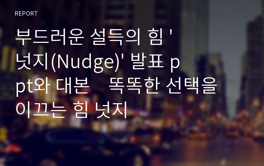 부드러운 설득의 힘 &#039;넛지(Nudge)&#039; 발표 ppt와 대본    똑똑한 선택을 이끄는 힘 넛지